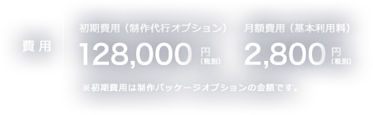 サービス 利用料 初期費用128,000円（税別） 月額2,800円（税別）※初期費用は制作パッケージオプションの金額です。 